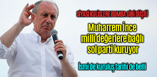 Muharrem İnce milli değerlere bağlı sol parti kuruyor