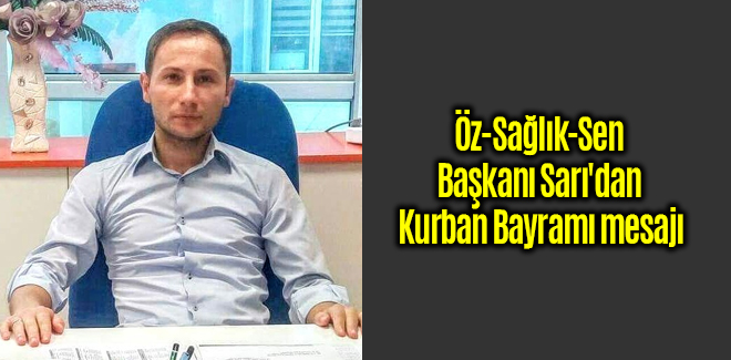 Öz-Sağlık-Sen Başkanı Sarı'dan Kurban Bayramı mesajı