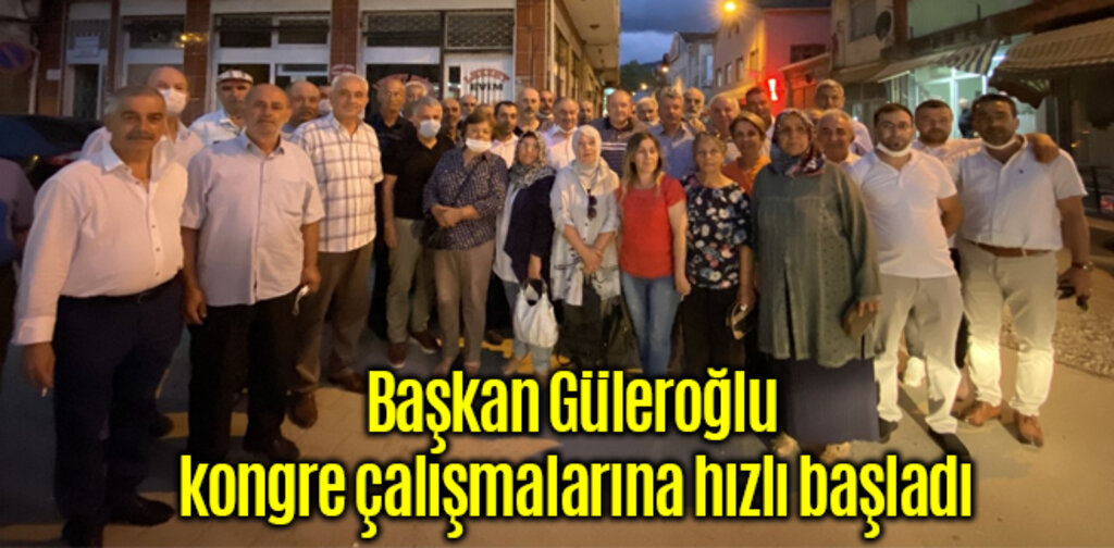 Güleroğlu kongre çalışmalarına hızlı başladı