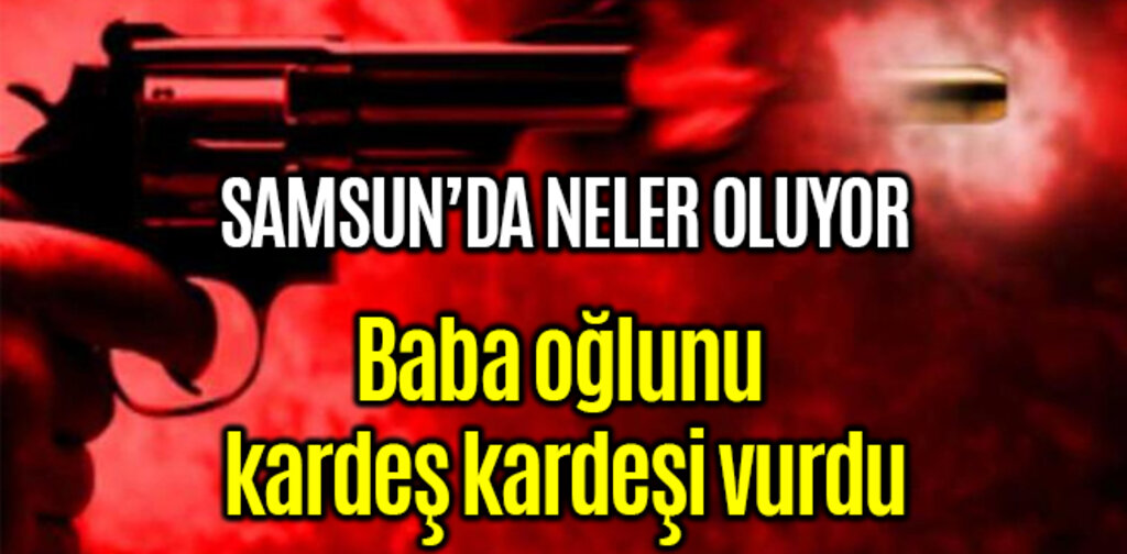 Baba oğlunu kardeş kardeşi vurdu