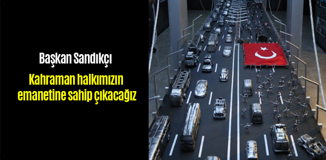 Sandıkçı, “Kahraman halkımızın emanetine sahip çıkacağız”