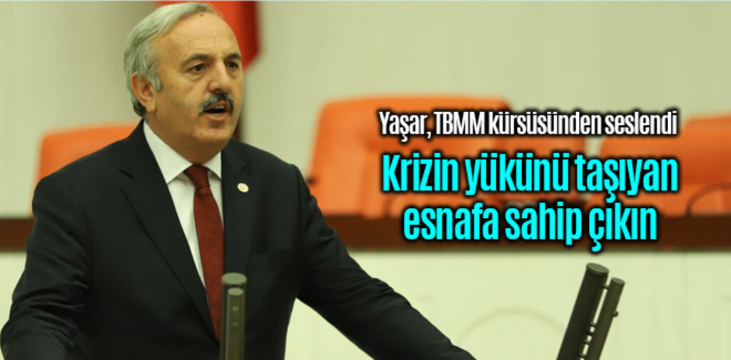 Yaşar, krizin yükünü taşıyan esnafa sahip çıkın
