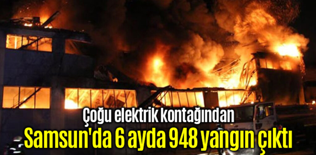 Samsun'da 6 ayda 948 yangın çıktı