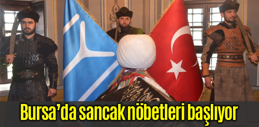 Söğüt'ten sonra Bursa'da sancak nöbetleri başlıyor