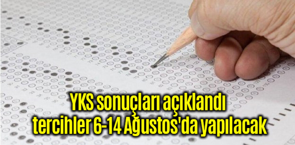 YKS sonuçları açıklandı tercihler 6-14 Ağustos'da yapılacak
