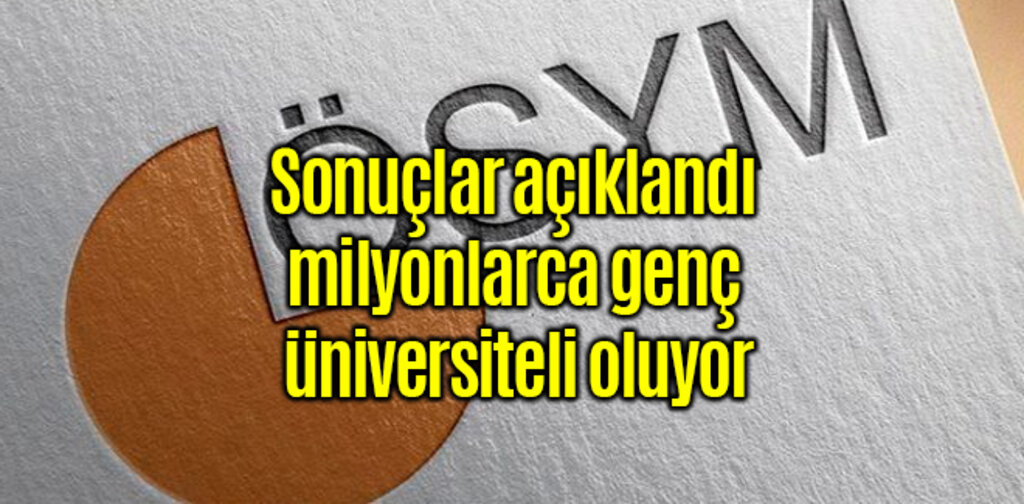 Sonuçlar açıklandı milyonlarca genç üniversiteli oluyor