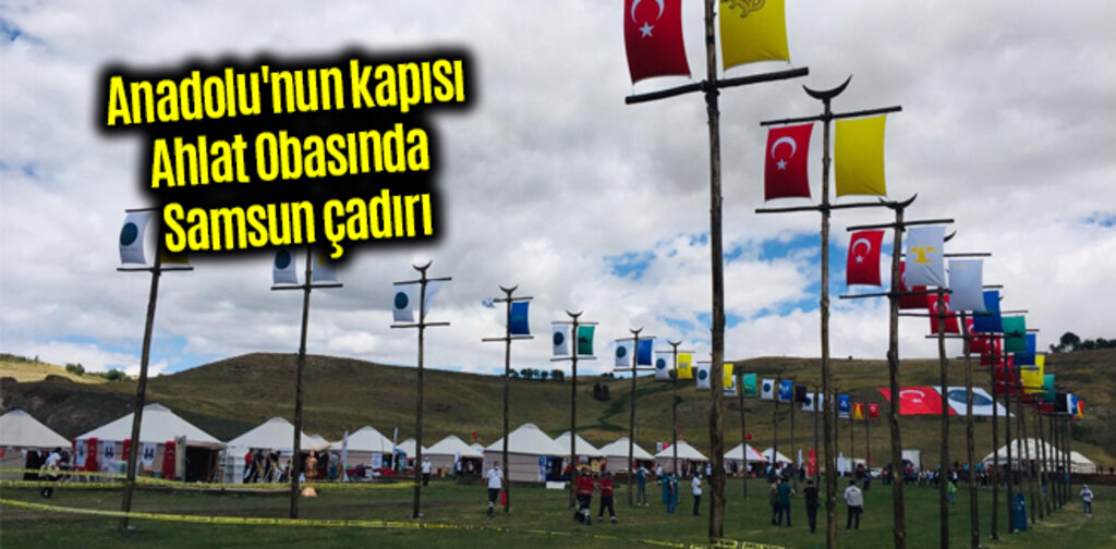 Anadolu'nun kapısı Ahlat Obasında Samsun çadırı