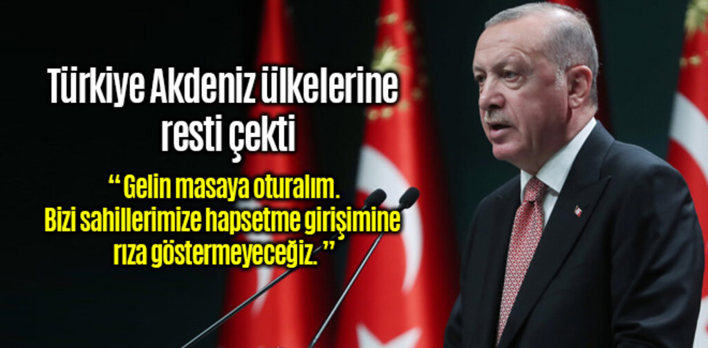 Erdoğan'dan Akdeniz ülkelerine masaya oturalım çağrısı