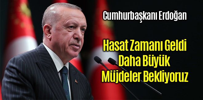 Erdoğan, daha büyük müjdeler bekliyoruz