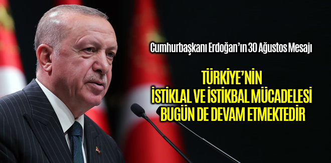 TÜRKİYE’NİN İSTİKLAL VE İSTİKBAL MÜCADELESİ BUGÜN DE DEVAM ETMEKTEDİR