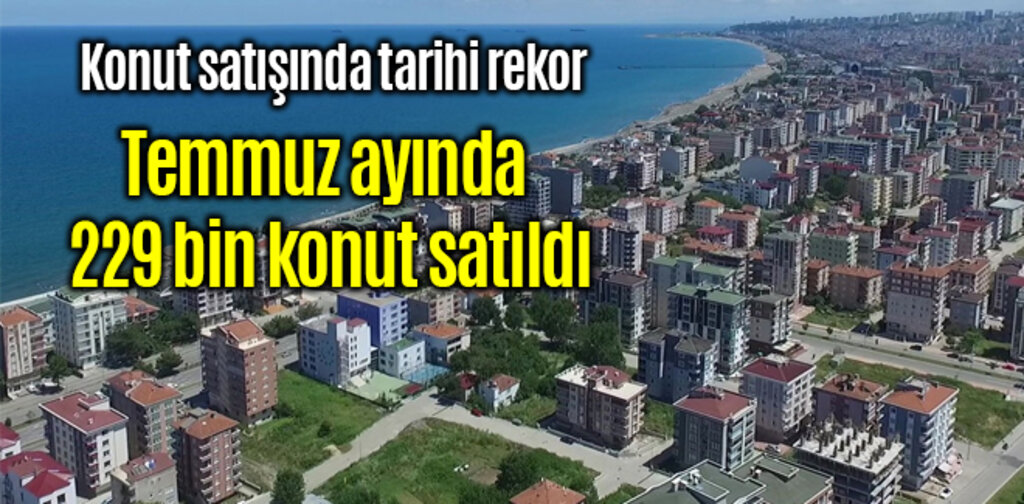 Temmuz ayında 229 bin konut satıldı