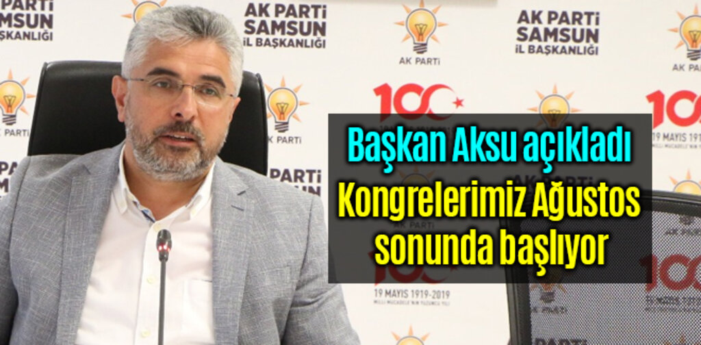 Ak Parti Kongreleri Ağustos sonunda başlıyor