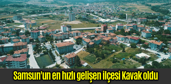 Samsun'un en hızlı gelişen ilçesi Kavak oldu