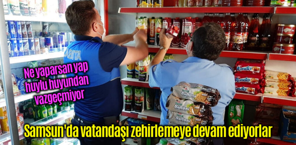 Samsun'da vatandaşı zehirlemeye devam ediyorlar