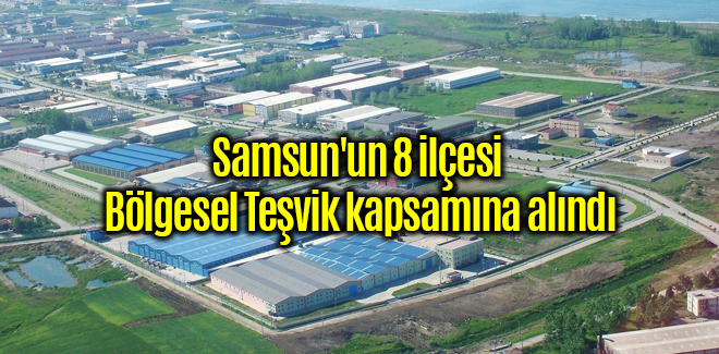 Samsun'un 8 ilçesi Bölgesel Teşvik kapsamına alındı