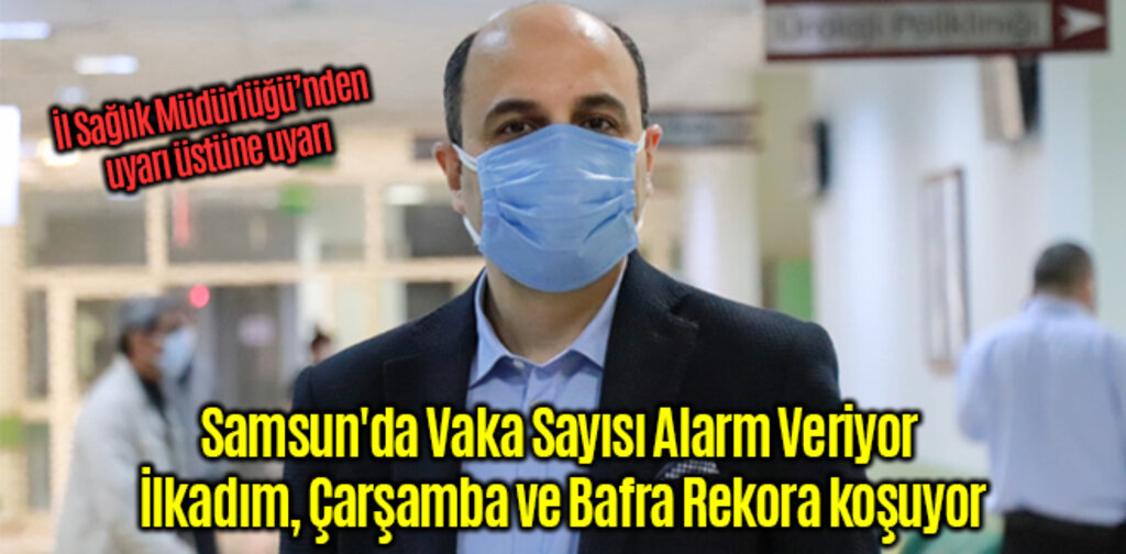 Samsun'da Vaka Sayısı Alarm Veriyor İlkadım, Çarşamba ve Bafra Rekora koşuyor