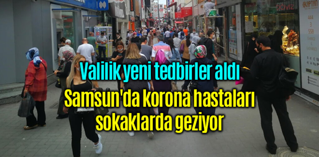 Samsun'da korona hastaları sokaklarda geziyor