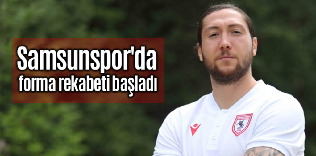 Samsunspor'da forma rekabeti başladı