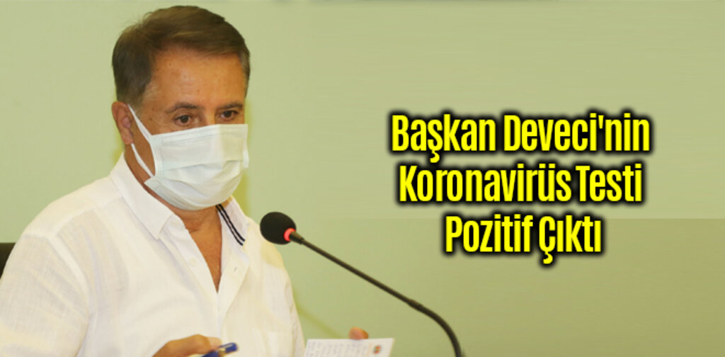 Başkan Deveci'nin Koronavirüs Testi Pozitif Çıktı
