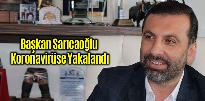 Başkan Sarıcaoğlu Koronavirüse Yakalandı
