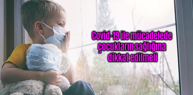 Covid-19 ile mücadelede çocukların sağlığına dikkat edilmeli