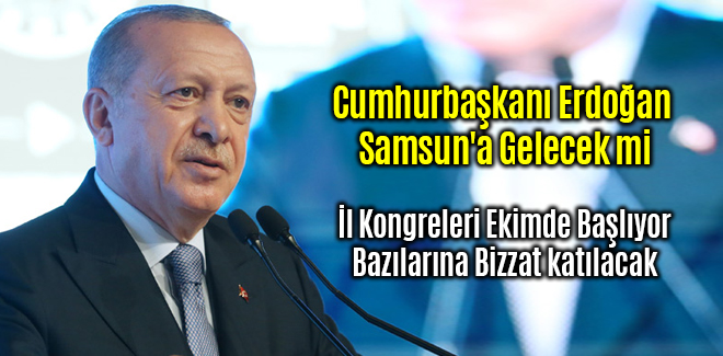Cumhurbaşkanı Erdoğan Samsun'a Gelecek mi
