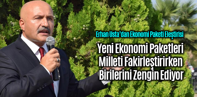 Usta, Yeni Ekonomi Paketleri Milleti Fakirleştirirken Birilerini Zengin Ediyor