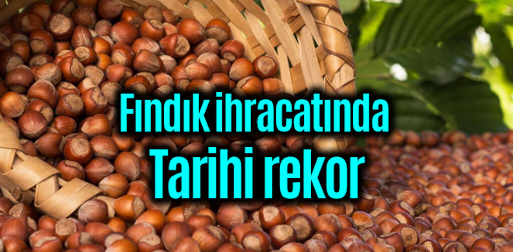Fındık ihracatında Cumhuriyet tarihinin rekoru kırıldı