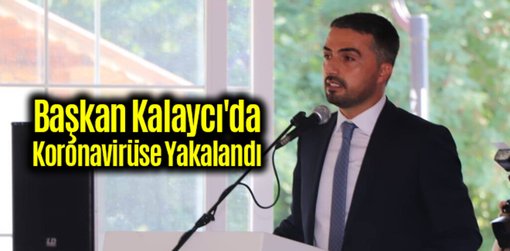 Başkan Kalaycı'da Koronavirüse Yakalandı
