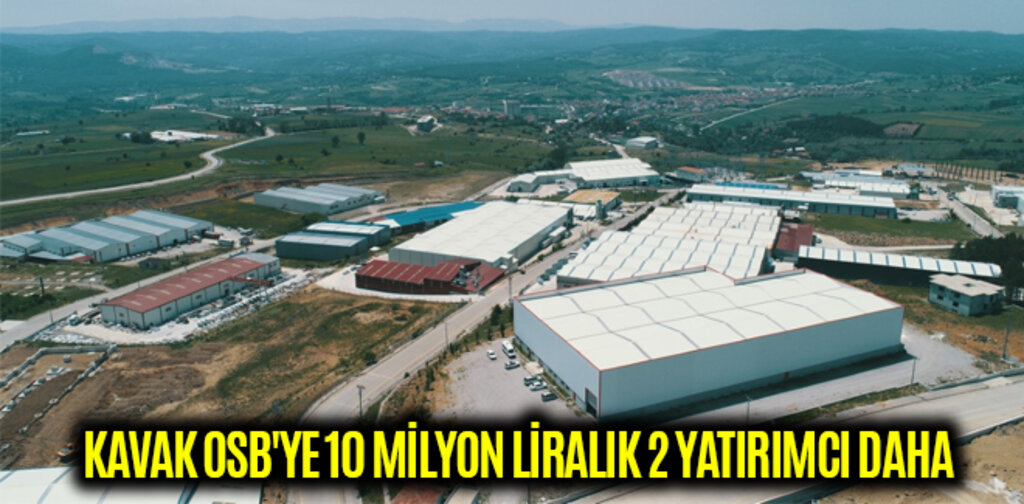 KAVAK OSB'YE 10 MİLYON LİRALIK 2 YATIRIMCI DAHA