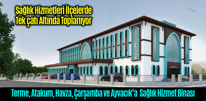 Sağlık Hizmetleri İlçelerde Tek çatı Altında Toplanıyor