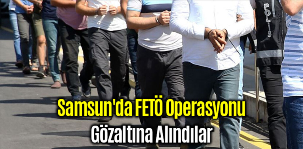 Samsun'da FETÖ Operasyonu