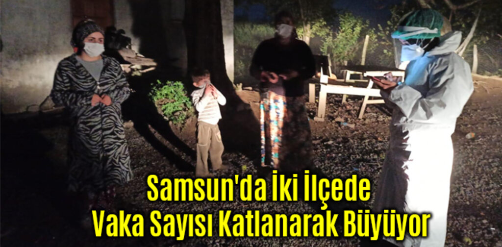 Samsun'da İki İlçede Vaka Sayısı Katlanarak Büyüyor