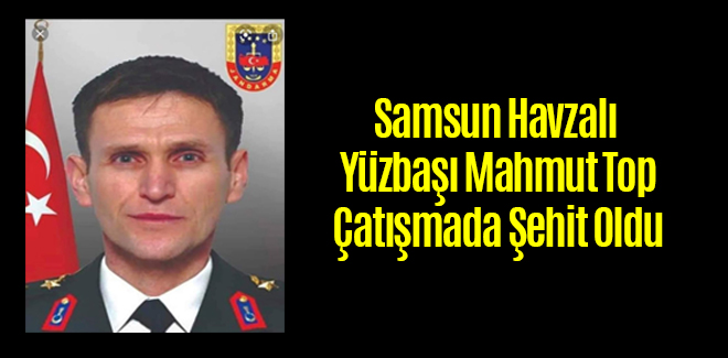 Samsun Havzalı Yüzbaşı Mahmut Top Şehit Oldu