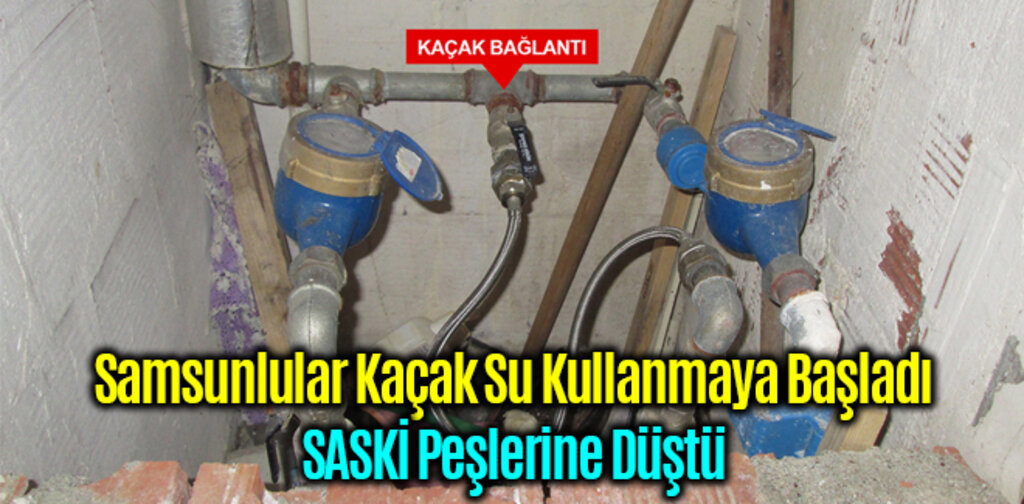 Samsunlular Kaçak Su Kullanmaya Başladı