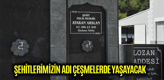 Şehitlerimizin adı çeşmelerde yaşayacak
