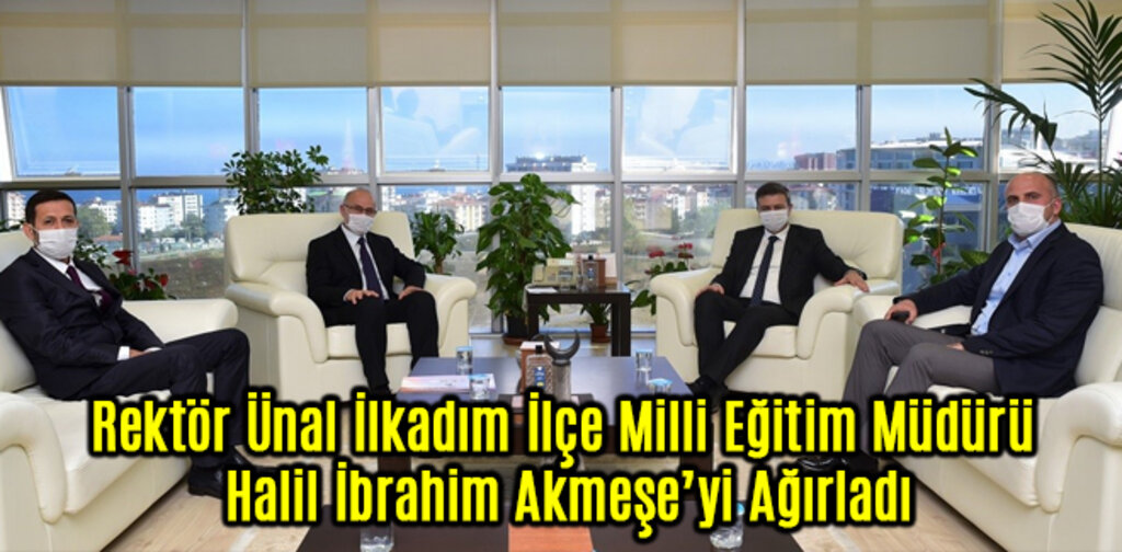Rektör Ünal İlkadım İlçe Milli Eğitim Müdürü Halil İbrahim Akmeşe’yi Ağırladı