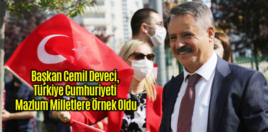 Başkan Cemil Deveci, Türkiye Cumhuriyeti Mazlum Milletlere Örnek Oldu