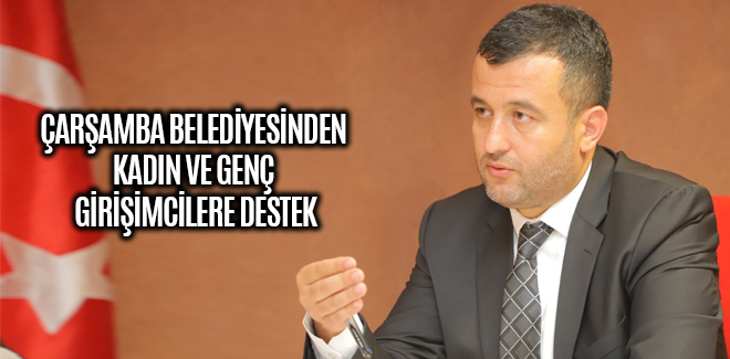 ÇARŞAMBA BELEDİYESİNDEN KADIN VE GENÇ GİRİŞİMCİLERE DESTEK
