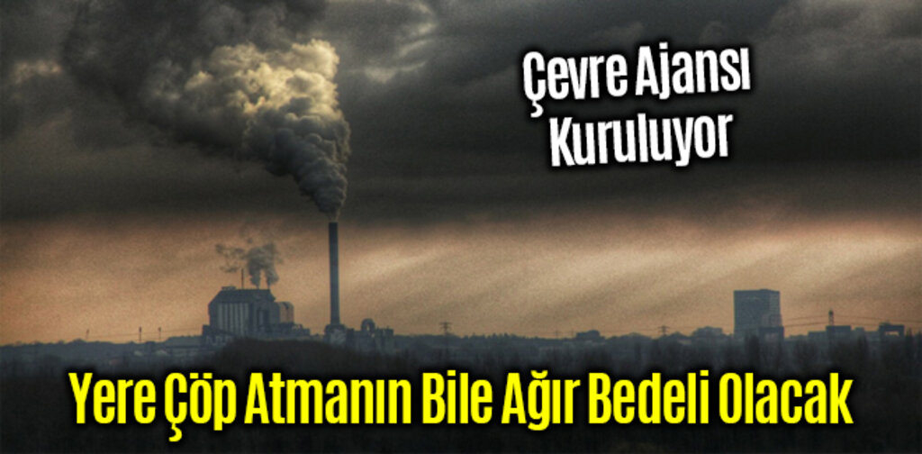 Çevre Ajansı Kuruluyor Yere Çöp Atmanın Bile Ağır Bedeli Olacak