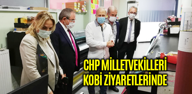 CHP MİLLETVEKİLLERİ KOBİ ZİYARETLERİNDE