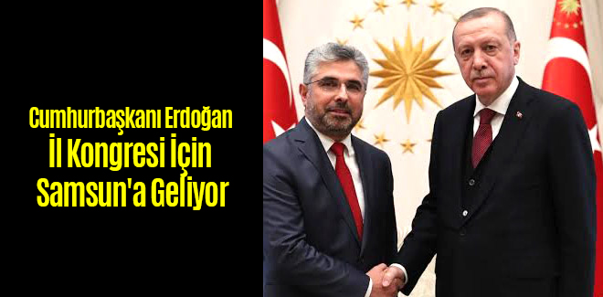 Cumhurbaşkanı Erdoğan İl Kongresi İçin Samsun'a Geliyor