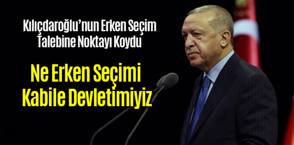 Erdoğan, Ne Erken Seçimi Kabile Devletimiyiz