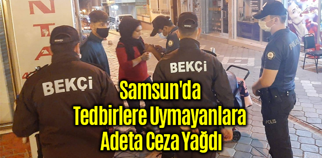 Samsun'da Tedbirlere Uymayanlara Adeta Ceza Yağdı