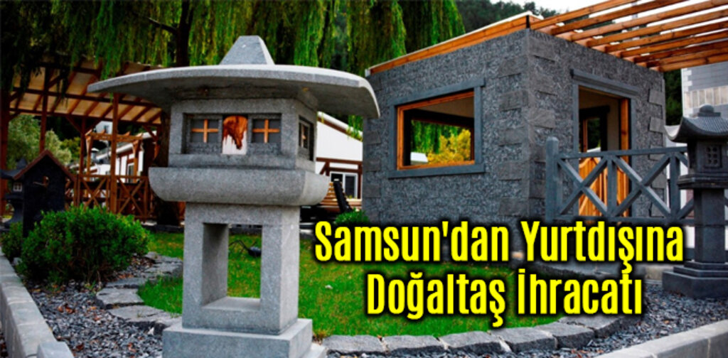 Samsun'dan Yurtdışına Doğaltaş İhracatı