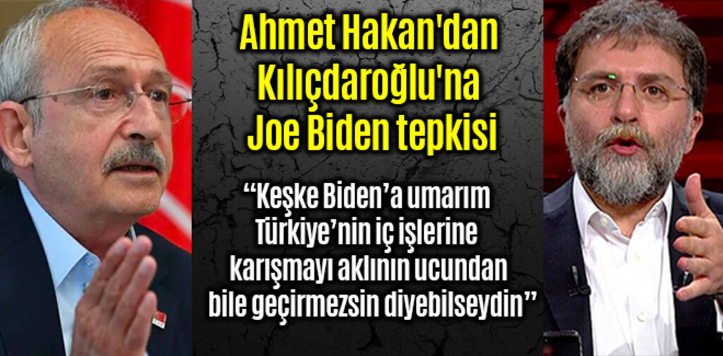 Ahmet Hakan'dan Kılıçdaroğlu'na Joe Biden tepkisi