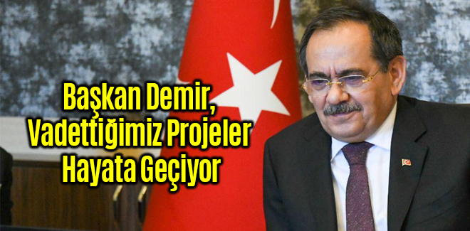 Başkan Demir, Projeler Hayata Geçiyor
