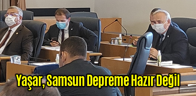 Yaşar, Samsun Depreme Hazır Değil