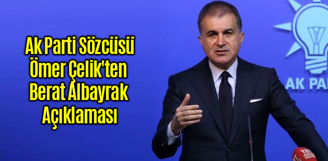 Ak Parti Sözcüsü Ömer Çelik'ten Berat Albayrak Açıklaması