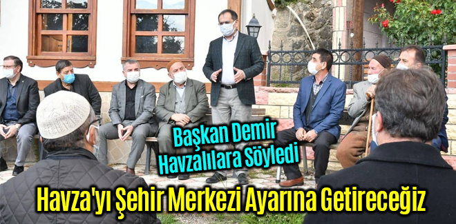 Havza'yı Şehir Merkezi Ayarına Getireceğiz